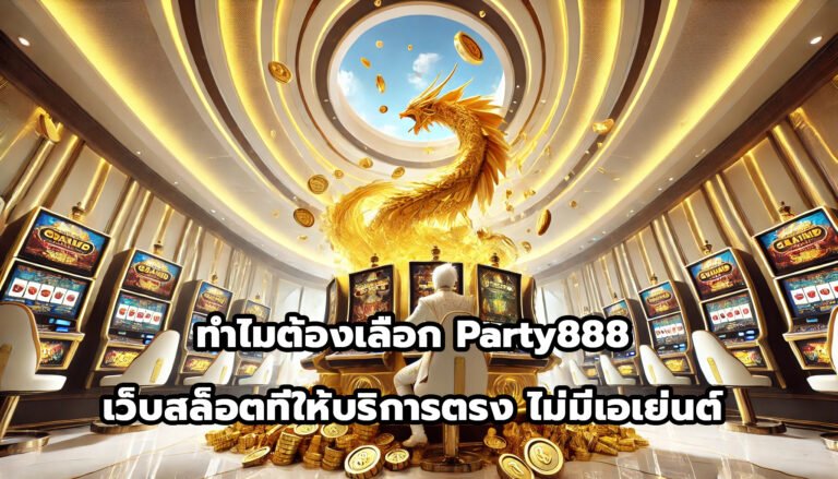 ทำไมต้องเลือก Party888 เว็บสล็อต ที่ให้บริการตรงและไม่มีเอเย่นต์-13