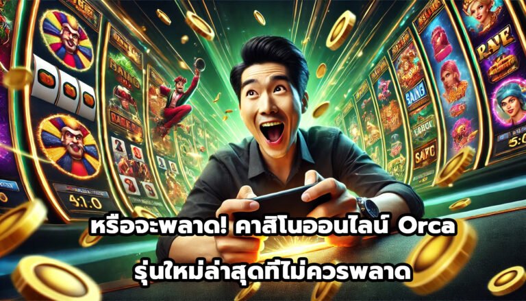หรือจะพลาด หรือคาสิโนออนไลน์ orca รุ่นใหม่ล่าสุดที่ไม่ควรพลาด-3